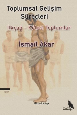 Toplumsal Gelişim Süreçleri 1 – İlkel Toplumdan Köleci Düzene – İsmail Akar | Zuzu Kitap